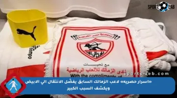 «أسرار حصرية» لاعب الزمالك السابق يفضّل الانتقال إلى الأبيض ويكشف السبب الكبير